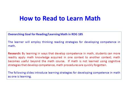 Overarching Goal for Reading/Learning Math in RDG 185 The learner will employ thinking reading strategies for developing competence in math. Research: