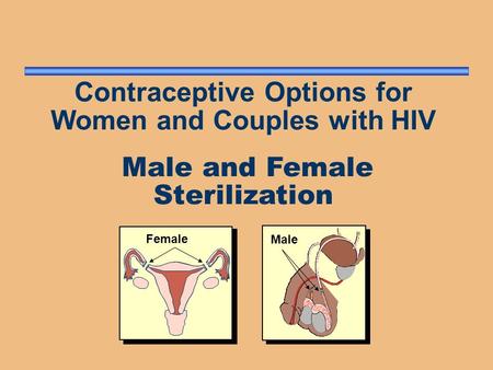 Contraceptive Options for Women and Couples with HIV Male and Female Sterilization Male Female.