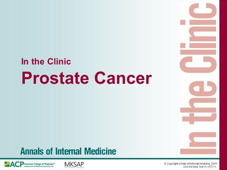 © Copyright Annals of Internal Medicine, 2009 Ann Int Med. 164 (1): ITC1-1. In the Clinic Prostate Cancer.