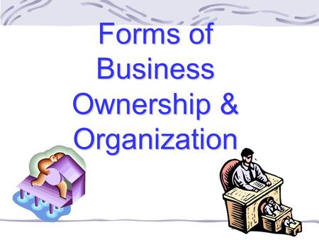 Forms of Business Ownership & Organization