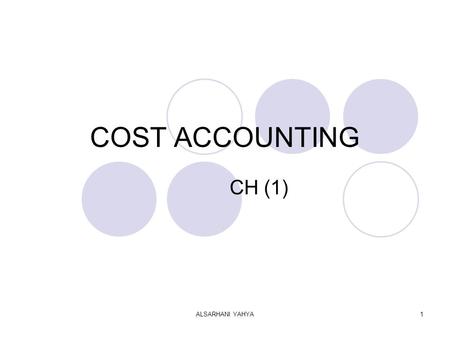 ALSARHANI YAHYA1 COST ACCOUNTING CH (1). ALSARHANI YAHYA2 DEFINITION OF COST ACCOUNTING It is to hard to get definitely the definition for the cost of.