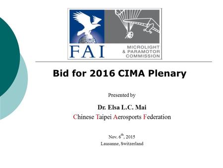 Bid for 2016 CIMA Plenary Presented by Dr. Elsa L.C. Mai Chinese Taipei Aerosports Federation Nov. 6 th, 2015 Lausanne, Switzerland.