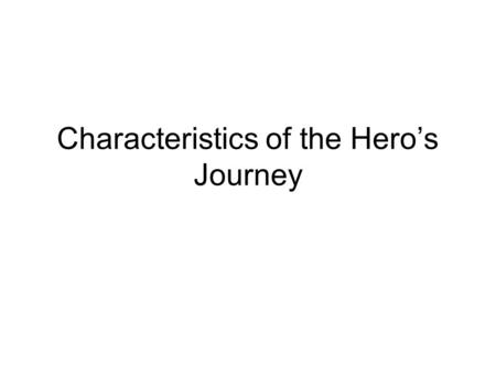 Characteristics of the Hero’s Journey. The hero is naïve & inexperienced.