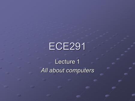 ECE291 Lecture 1 All about computers. ECE 291 Lecture 1Page 2 of 41 Lecture outline Top-down view of computers Processor architecture RegistersMemoryPeripherals.