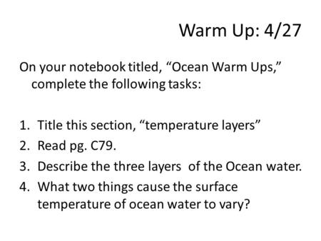 Warm Up: 4/27 On your notebook titled, “Ocean Warm Ups,” complete the following tasks: 1.Title this section, “temperature layers” 2.Read pg. C79. 3.Describe.