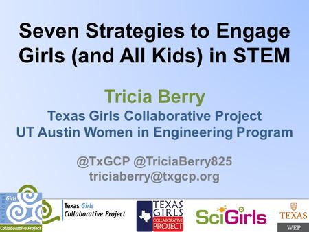 Seven Strategies to Engage Girls (and All Kids) in STEM Tricia Berry Texas Girls Collaborative Project UT Austin Women in