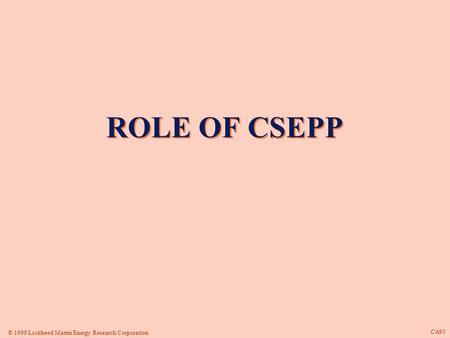 © 1999 Lockheed Martin Energy Research Corporation CA95 ROLE OF CSEPP ROLE OF CSEPP.