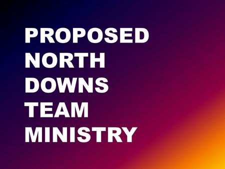 PROPOSED NORTH DOWNS TEAM MINISTRY. CREATE A TEAM BENEFICE OUT OF BEARSTED WITH THURNHAM; BOXLEY WITH DETLING; HOLLINGBOURNE AND HUCKING WITH LEEDS AND.