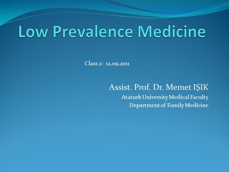 Assist. Prof. Dr. Memet IŞIK Ataturk University Medical Faculty Department of Family Medicine Class 2: 12.09.2011.