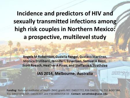 Incidence and predictors of HIV and sexually transmitted infections among high risk couples in Northern Mexico: a prospective, multilevel study Angela.