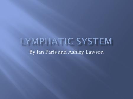 By Ian Paris and Ashley Lawson. Three main purposes provided by system: 1. Fluid and protein balance: Collects fluid and returns it to circulatory system.