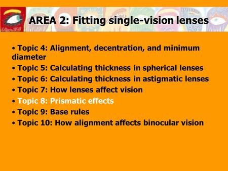 AREA 2: Fitting single-vision lenses Topic 4: Alignment, decentration, and minimum diameter Topic 5: Calculating thickness in spherical lenses Topic 6: