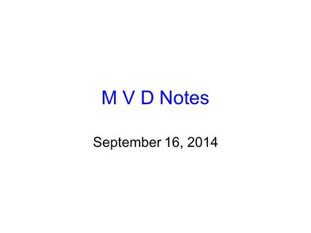 M V D Notes September 16, 2014.