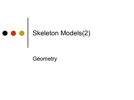 Skeleton Models(2) Geometry.