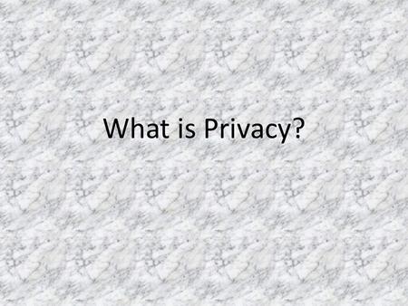 What is Privacy?. 3 Types of Privacy 1.Accessibility Privacy 2.Decisional Privacy 3.Informational Privacy.