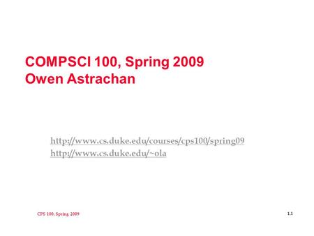 CPS 100, Spring 2009 1.1 COMPSCI 100, Spring 2009 Owen Astrachan