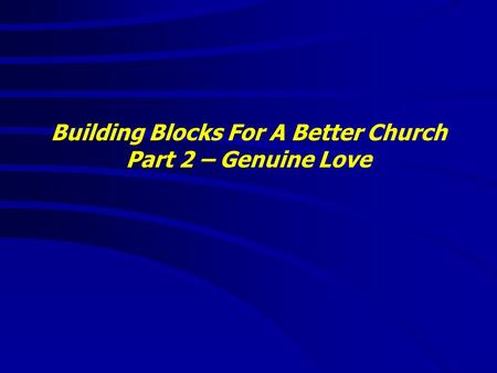 Building Blocks For A Better Church Part 2 – Genuine Love.