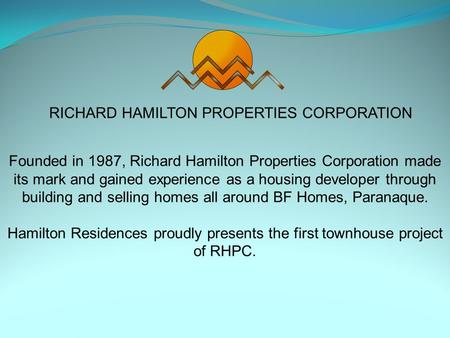 RICHARD HAMILTON PROPERTIES CORPORATION Founded in 1987, Richard Hamilton Properties Corporation made its mark and gained experience as a housing developer.