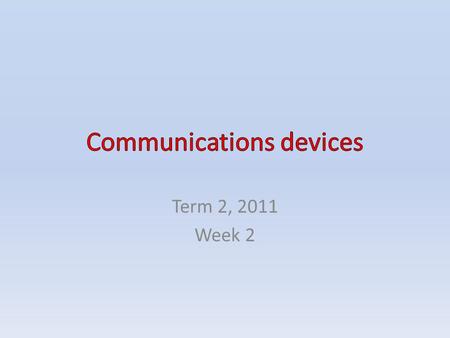 Term 2, 2011 Week 2. CONTENTS Communications devices – Modems – Network interface cards (NIC) – Wireless access point – Switches and routers Communications.