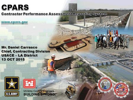 US Army Corps of Engineers BUILDING STRONG ® Mr. Daniel Carrasco Chief, Contracting Division USACE – LA District 13 OCT 2015.