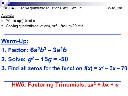 SWBAT… solve quadratic equations, ax 2 + bx + c Wed, 2/8 Agenda 1. Warm-up (10 min) 2. Solving quadratic equations, ax 2 + bx + c (20 min) Warm-Up: 1.