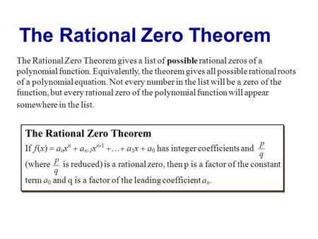 The Rational Zero Theorem The Rational Zero Theorem gives a list of possible rational zeros of a polynomial function. Equivalently, the theorem gives all.