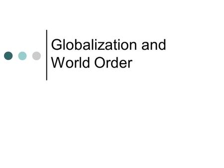 Globalization and World Order. Introduction This topic will discuss international order after the cold war period. The element of world order and the.