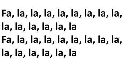 Fa, la, la, la, la, la, la, la, la, la, la, la, la, la, la.