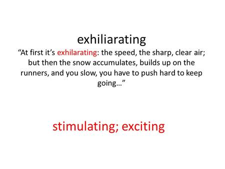 Exhiliarating “At first it’s exhilarating: the speed, the sharp, clear air; but then the snow accumulates, builds up on the runners, and you slow, you.