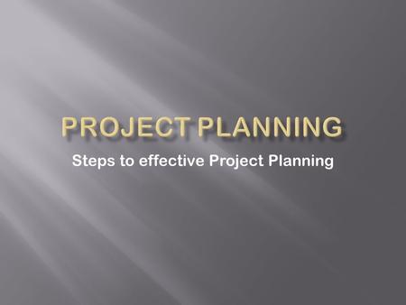 Steps to effective Project Planning.  Scope  Goals  Resources  Project Charter  Work Breakdown Structure (WBS)