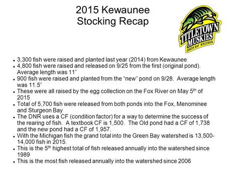 2015 Kewaunee Stocking Recap 3,300 fish were raised and planted last year (2014) from Kewaunee 4,800 fish were raised and released on 9/25 from the first.