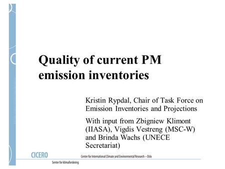 Quality of current PM emission inventories Kristin Rypdal, Chair of Task Force on Emission Inventories and Projections With input from Zbigniew Klimont.