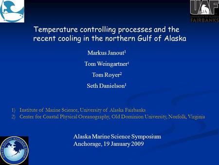 Temperature controlling processes and the recent cooling in the northern Gulf of Alaska Markus Janout 1 Tom Weingartner 1 Tom Royer 2 Seth Danielson 1.