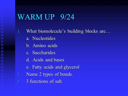 WARM UP 9/24 1. What biomolecule’s building blocks are… a. Nucleotides a. Nucleotides b. Amino acids b. Amino acids c. Saccharides c. Saccharides d. Acids.