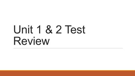 Unit 1 & 2 Test Review. Rules of the game: Students will divide up into 4 groups. Each group will have one dry-erase board to record their answers. After.