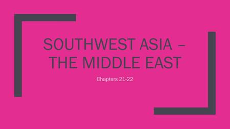 SOUTHWEST ASIA – THE MIDDLE EAST Chapters 21-22. Landforms ■Arabian Peninsula –Most distinctive landform in region –Separated from Africa by the Red Sea.