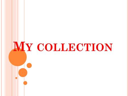 M Y COLLECTION. W E MUST Listen, read, translate new words Numbers Dialogues Read a story about Kate’s collection Write a short paragraph about your collection.