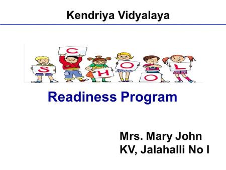 Kendriya Vidyalaya Readiness Program Mrs. Mary John KV, Jalahalli No I.