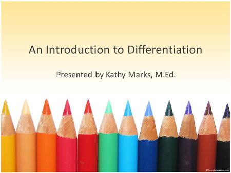 An Introduction to Differentiation Presented by Kathy Marks, M.Ed.