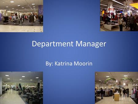 Department Manager By: Katrina Moorin. As a department manager in the retail industry, you'll be responsible for: Managing a department or 'trading area'