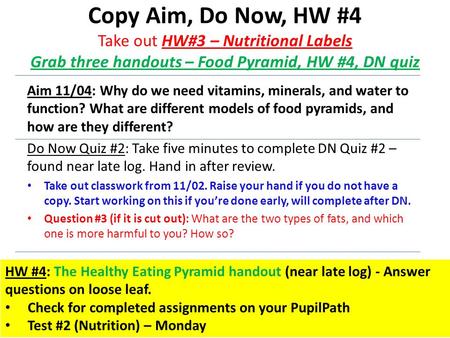 Copy Aim, Do Now, HW #4 Take out HW#3 – Nutritional Labels Grab three handouts – Food Pyramid, HW #4, DN quiz Aim 11/04: Why do we need vitamins, minerals,