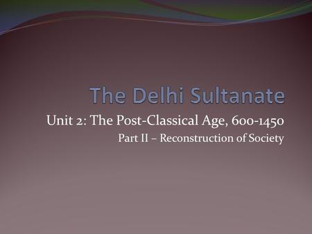 Unit 2: The Post-Classical Age, 600-1450 Part II – Reconstruction of Society.