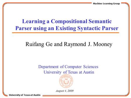 University of Texas at Austin Machine Learning Group Department of Computer Sciences University of Texas at Austin Learning a Compositional Semantic Parser.