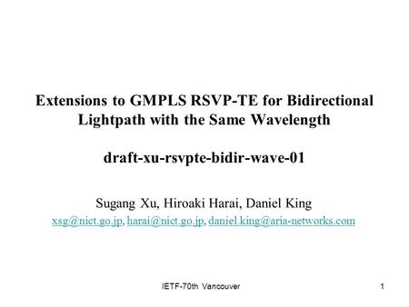 IETF-70th Vancouver1 Extensions to GMPLS RSVP-TE for Bidirectional Lightpath with the Same Wavelength draft-xu-rsvpte-bidir-wave-01 Sugang Xu, Hiroaki.