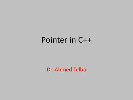 Pointer in C++ Dr. Ahmed Telba. Topics Covered Introduction to Pointers Pointers and arrays Character Pointers, Arrays and Strings Examples.