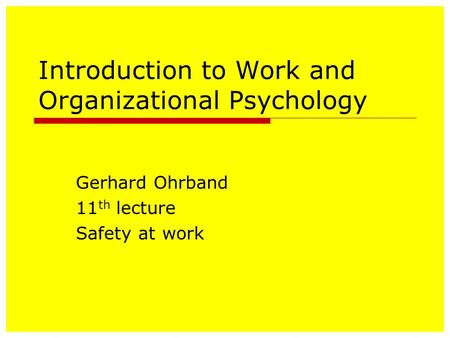 Introduction to Work and Organizational Psychology Gerhard Ohrband 11 th lecture Safety at work.