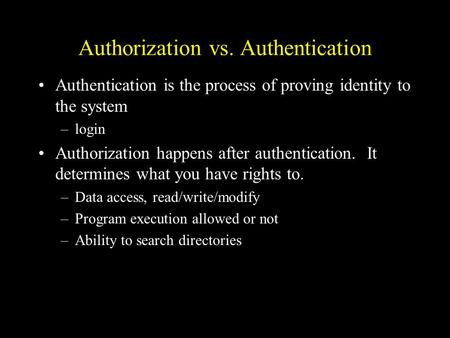 Authorization vs. Authentication Authentication is the process of proving identity to the system –login Authorization happens after authentication. It.