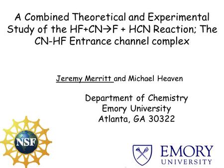 A Combined Theoretical and Experimental Study of the HF+CN  F + HCN Reaction; The CN-HF Entrance channel complex Jeremy Merritt and Michael Heaven Department.