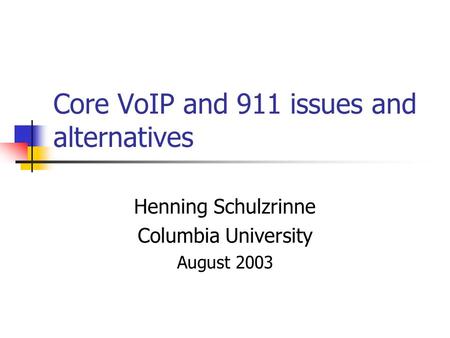 Core VoIP and 911 issues and alternatives Henning Schulzrinne Columbia University August 2003.