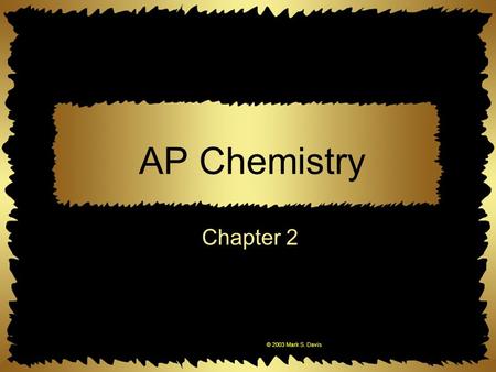 © 2003 Mark S. Davis AP Chemistry Chapter 2. © 2006 Mark S. Davis 5.